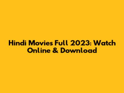 Hindi Movies Full 2023: Watch Online & Download