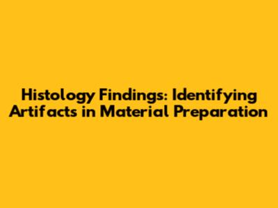 Histology Findings: Identifying Artifacts in Material Preparation