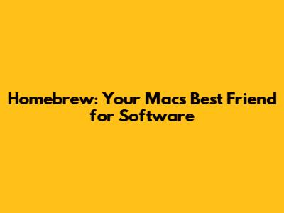 Homebrew: Your Mac's Best Friend for Software