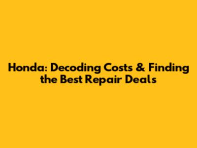 Honda: Decoding Costs & Finding the Best Repair Deals