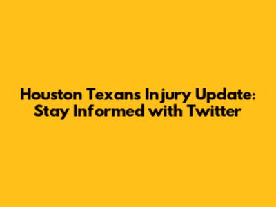Houston Texans Injury Update: Stay Informed with Twitter