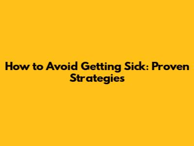How to Avoid Getting Sick: Proven Strategies