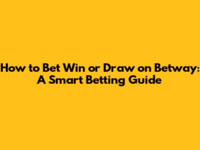 How to Bet Win or Draw on Betway: A Smart Betting Guide