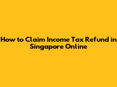 How to Claim Income Tax Refund in Singapore Online