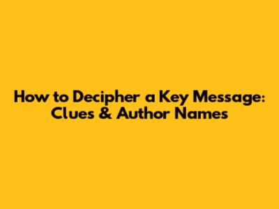 How to Decipher a Key Message: Clues & Author Names