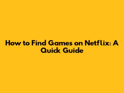 How to Find Games on Netflix: A Quick Guide