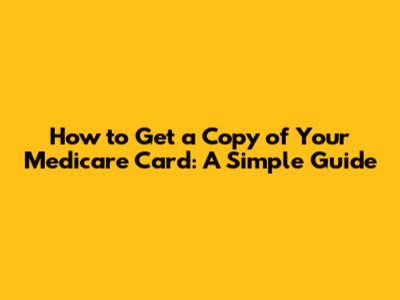 How to Get a Copy of Your Medicare Card: A Simple Guide