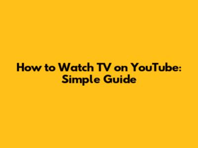 How to Watch TV on YouTube: Simple Guide