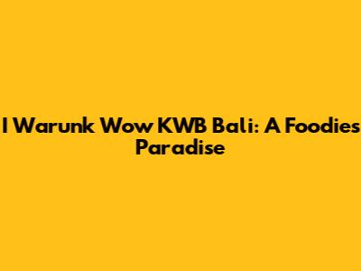 I Warunk Wow KWB Bali: A Foodie's Paradise