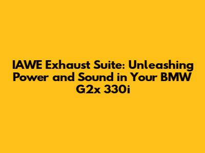 IAWE Exhaust Suite: Unleashing Power and Sound in Your BMW G2x 330i