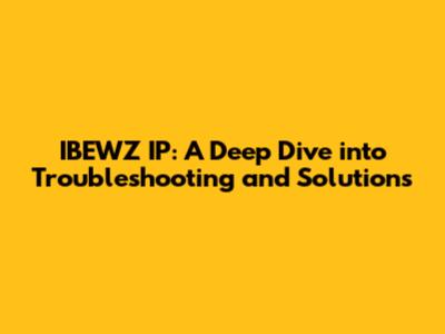 IBEWZ IP: A Deep Dive into Troubleshooting and Solutions