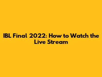 IBL Final 2022: How to Watch the Live Stream