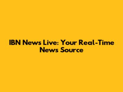 IBN News Live: Your Real-Time News Source