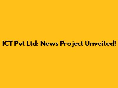ICT Pvt Ltd: News Project Unveiled!