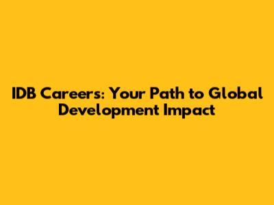 IDB Careers: Your Path to Global Development Impact