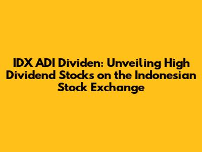 IDX ADI Dividen: Unveiling High Dividend Stocks on the Indonesian Stock Exchange