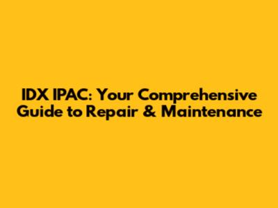 IDX IPAC: Your Comprehensive Guide to Repair & Maintenance
