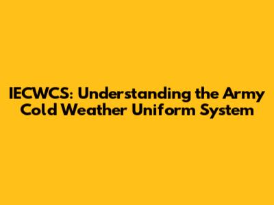 IECWCS: Understanding the Army Cold Weather Uniform System