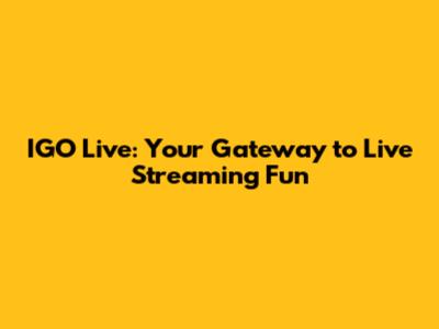 IGO Live: Your Gateway to Live Streaming Fun