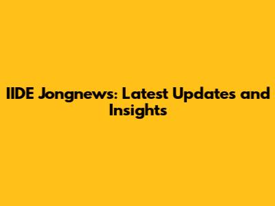 IIDE Jongnews: Latest Updates and Insights