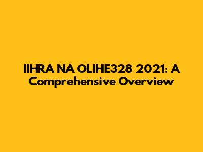 IIHRA NA OLIHE328 2021: A Comprehensive Overview