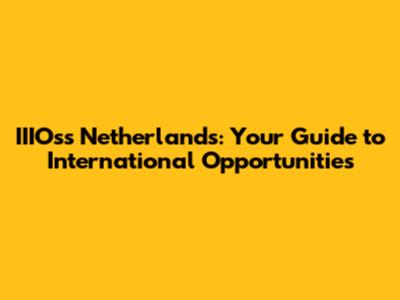IIIOss Netherlands: Your Guide to International Opportunities