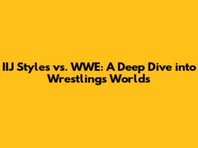 IIJ Styles vs. WWE: A Deep Dive into Wrestling's Worlds
