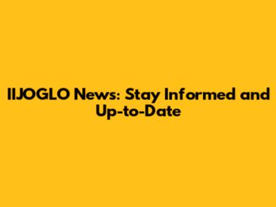 IIJOGLO News: Stay Informed and Up-to-Date