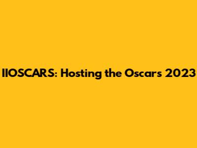 IIOSCARS: Hosting the Oscars 2023