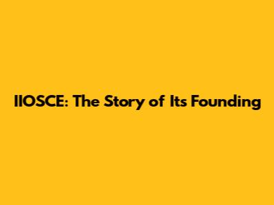 IIOSCE: The Story of Its Founding