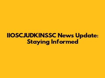 IIOSCJUDKINSSC News Update: Staying Informed