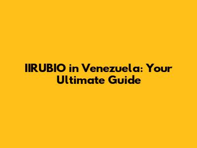 IIRUBIO in Venezuela: Your Ultimate Guide