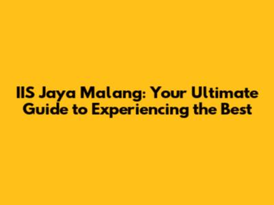 IIS Jaya Malang: Your Ultimate Guide to Experiencing the Best