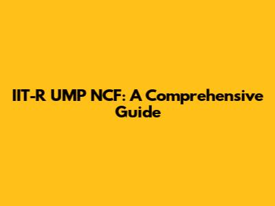 IIT-R UMP NCF: A Comprehensive Guide