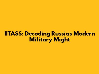 IITASS: Decoding Russia's Modern Military Might