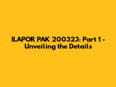 ILAPOR PAK 200323: Part 1 - Unveiling the Details