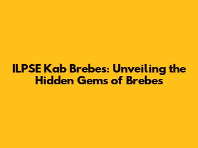 ILPSE Kab Brebes: Unveiling the Hidden Gems of Brebes