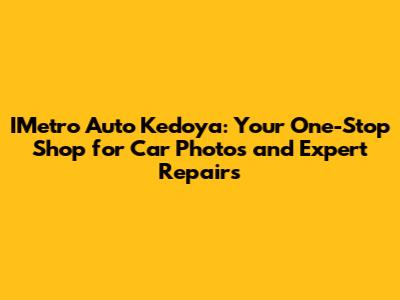 IMetro Auto Kedoya: Your One-Stop Shop for Car Photos and Expert Repairs