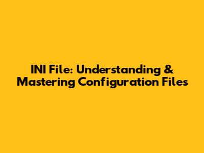 INI File: Understanding & Mastering Configuration Files