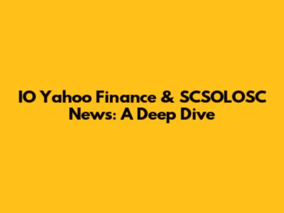 IO Yahoo Finance & SCSOLOSC News: A Deep Dive