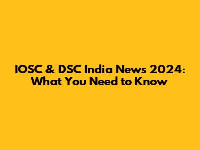 IOSC & DSC India News 2024: What You Need to Know