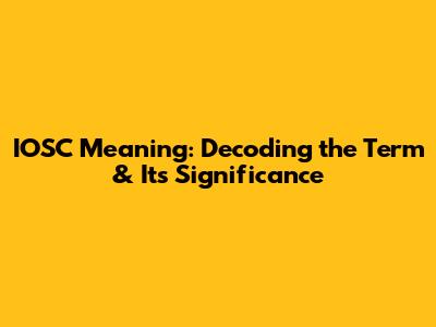 IOSC Meaning: Decoding the Term & Its Significance