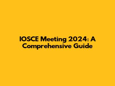 IOSCE Meeting 2024: A Comprehensive Guide