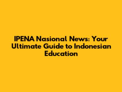 IPENA Nasional News: Your Ultimate Guide to Indonesian Education