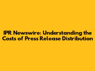 IPR Newswire: Understanding the Costs of Press Release Distribution
