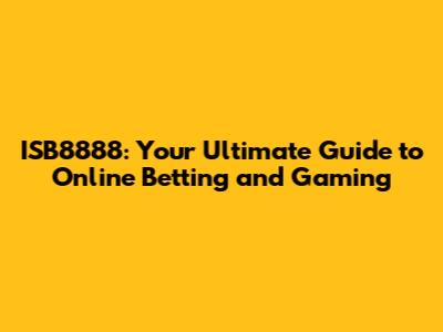 ISB8888: Your Ultimate Guide to Online Betting and Gaming