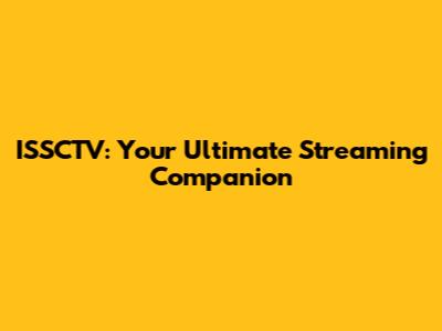 ISSCTV: Your Ultimate Streaming Companion
