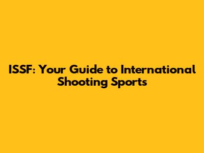 ISSF: Your Guide to International Shooting Sports