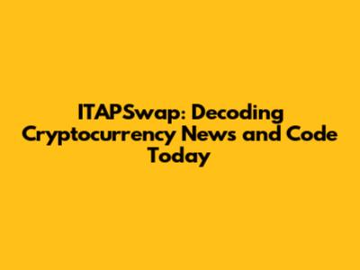 ITAPSwap: Decoding Cryptocurrency News and Code Today