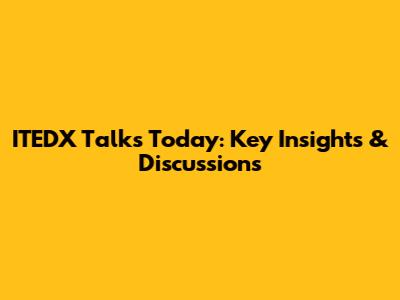ITEDX Talks Today: Key Insights & Discussions
